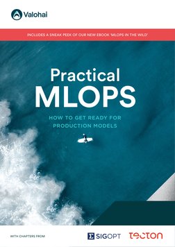 HOW TO GET READY FOR
PRODUCTION MODELS
Practical
MLOPS
WITH CHAPTERS FROM
INCLUDES A SNEAK PEEK OF OUR NEW EBOOK ‘MLOPS IN TH