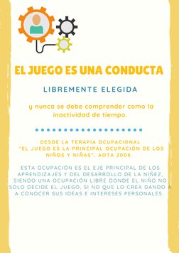 EL JUEGO ES UNA CONDUCTA 
LIBREMENTE ELEGIDA
D ES DE LA  TERAPIA OCUPACIO NAL
 " EL JUE GO ES L A P RI NCIPAL OCUPACIÓN  DE L