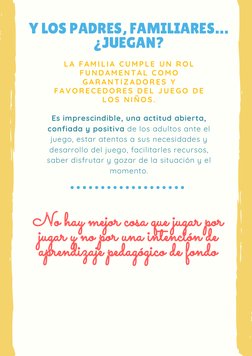 Y LOS PADRES, FAMILIARES…
¿JUEGAN?
LA FAMILIA CUMPLE UN ROL
FUNDAMENTAL COMO
GARANTIZADORES Y
FAVORECEDORES DEL JUEGO DE
LOS