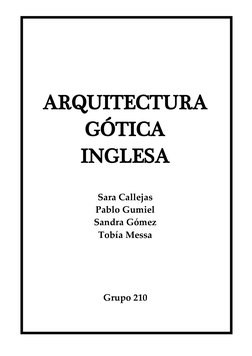 ARQUITECTURA
GÓTICA
INGLESA
Sara Callejas
Pablo Gumiel
Sandra Gómez
Tobía Messa
Grupo 210
