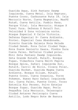 Guarida Aqua. Zink Pantano Swamp 
Izquierda. Cueva Metal. Isla Neptuno. 
Puente Crono. Carburante Ruta 18. Isla
Mercurio Nort