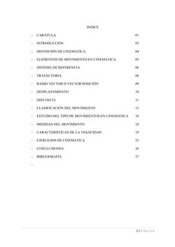 INDICE
-
CARÁTULA 
01
-
INTRODUCCIÓN
03
-
DEFINICIÓN DE CINEMÁTICA
04
-
ELEMENTOS DE MOVIMIENTO EN CINEMÁTICA
05
-
SISTEMA DE