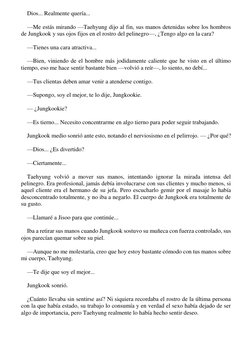 Dios... Realmente quería...   
   
—Me estás mirando —Taehyung dijo al fin, sus manos detenidas sobre los hombros 
de Jun