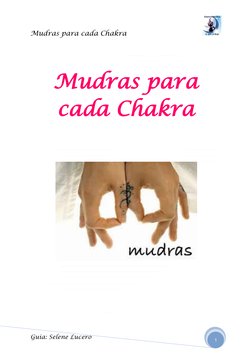 Mudras para cada Chakra                                 
 
Guía: Selene Lucero 
1 
 
 
 
 
 
Mudras para 
cada Chakra