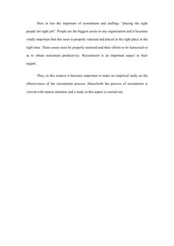 Here in lies the important of recruitment and staffing- “placing the right 
people for right job”. People are the biggest ass