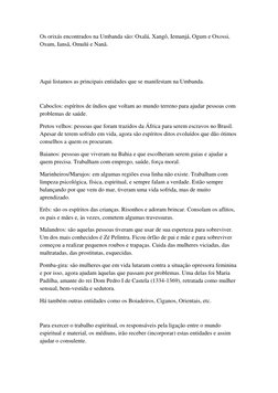 Os orixás encontrados na Umbanda são: Oxalá, Xangô, Iemanjá, Ogum e Oxossi, 
Oxum, Iansã, Omulú e Nanã. 
 
 
Aqui listamos as