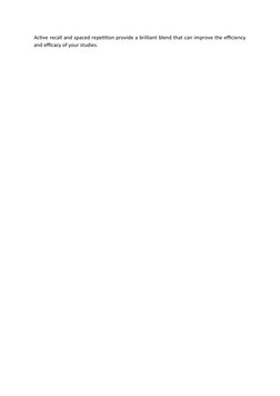 Active recall and spaced repetition provide a brilliant blend that can improve the efficiency
and efficacy of your studies.
