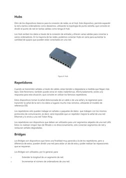 Hubs
Otro de los dispositivos básicos para la conexión de redes, es el Hub. Este dispositivo, permite expandir 
la red a tant