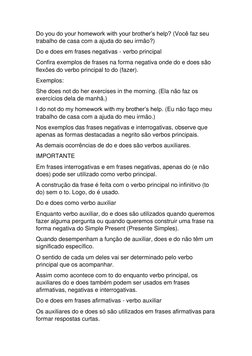 Do you do your homework with your brother’s help? (Você faz seu 
trabalho de casa com a ajuda do seu irmão?) 
Do e does em fr