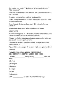 “Do you like rock music?” “No, I do not.” (“Você gosta de rock?” 
“Não, não gosto.”) 
“Does she have a sister?” “No, she does