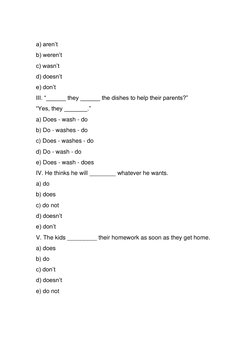 a) aren’t 
b) weren’t 
c) wasn’t 
d) doesn’t 
e) don’t 
III. “______ they ______ the dishes to help their parents?” 
“Yes,
