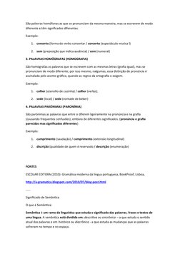 São palavras homófonas as que se pronunciam da mesma maneira, mas se escrevem de modo 
diferente e têm significados diferente