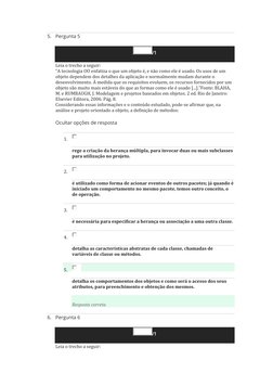 5. Pergunta 5 
/1 
Leia o trecho a seguir: 
“A tecnologia OO enfatiza o que um objeto é, e não como ele é usado. Os usos de u