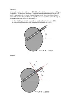 𝜃 
𝑃 
𝐴 
𝐵 
𝑟= 20 + 15 cos 𝜃 
Pregunta 5 
La forma de una leva viene dada por 𝑟= 20 + 15 𝑐𝑜𝑠𝜃 (mm), tal como se mu