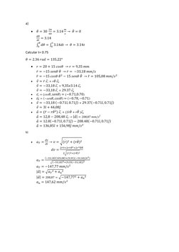 a) 
• 𝜃̇ = 30 
2𝜋
60 = 3.14
𝑚
𝑠→ 𝜃̈ = 0 
𝑑𝜃
𝑑𝑡= 3.14  
∫𝑑𝜃
𝜃
0
= ∫3.14𝑑𝑡
𝑡
0
→ 𝜃= 3.14𝑡  
Calcular t= 0.75 
