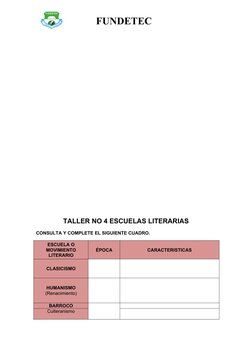 FUNDETEC 
TALLER NO 4 ESCUELAS LITERARIAS
CONSULTA Y COMPLETE EL SIGUIENTE CUADRO.
ESCUELA O
MOVIMIENTO
LITERARIO
ÉPOCA
CARAC