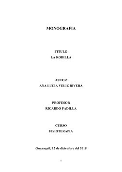 MONOGRAFIA
TITULO
LA RODILLA
AUTOR
ANA LUCÍA VELIZ RIVERA
PROFESOR
RICARDO PADILLA
CURSO
FISIOTERAPIA
Guayaquil, 12 de diciem