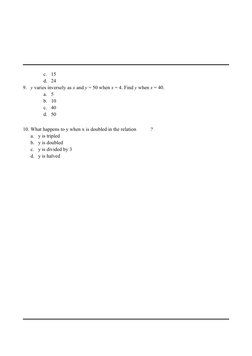 c.
15
d. 24
9. y varies inversely as x and y = 50 when x = 4. Find y when x = 40.
a.
5
b. 10
c.
40
d. 50
10. What happens to