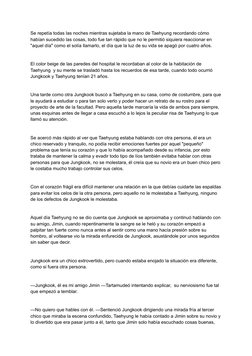 Se repetía todas las noches mientras sujetaba la mano de Taehyung recordando cómo
habían sucedido las cosas, todo fue tan ráp