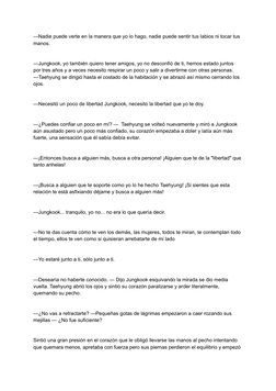 —Nadie puede verte en la manera que yo lo hago, nadie puede sentir tus labios ni tocar tus
manos.
—Jungkook, yo también quier