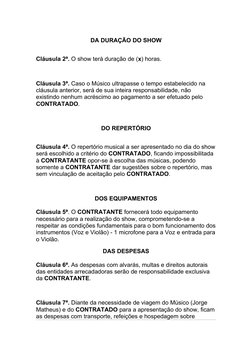  
DA DURAÇÃO DO SHOW
 
Cláusula 2ª. O show terá duração de (x) horas.
Cláusula 3ª. Caso o Músico ultrapasse o tempo estabelec