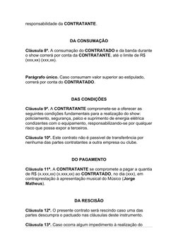responsabilidade da CONTRATANTE.
DA CONSUMAÇÃO
Cláusula 8ª. A consumação do CONTRATADO e da banda durante
o show correrá por
