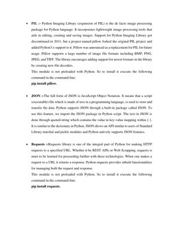 • PIL :- Python Imaging Library (expansion of PIL) is the de facto image processing 
package for Python language. It incorpor