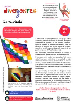 A la historia de la wiphala (del aimara, “triunfo que ondula 
al viento”) podemos encontrarla en leyendas, en objetos 
arqueo