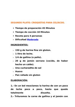 SEGUNDO PLATO: CROQUETAS PARA CELÍACOS.
• Tiempo de preparación 45 Minutos 
• Tiempo de cocción 10 Minutos 
• Receta para 4 p