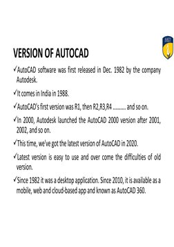 VERSION OF AUTOCAD
AutoCAD software was first released in Dec. 1982 by the company
Autodesk.
It comes in India in 1988.
Au