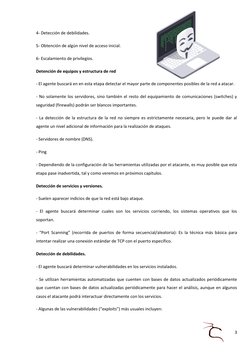 3 
 
4- Detección de debilidades. 
5- Obtención de algún nivel de acceso inicial. 
6- Escalamiento de privilegios. 
Detención