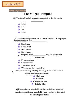 MCQ’S of chapter
The Mughal Empire
Q1 The first Mughal emperor succeeded to the throne in
____________.
a)   1526
b)   1494
c
