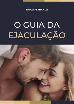 O GUIA DA
EJACULAÇÃO
paula fernanda
