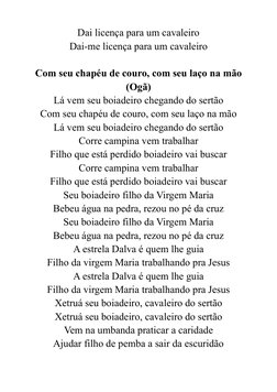 Dai licença para um cavaleiro
Dai-me licença para um cavaleiro
Com seu chapéu de couro, com seu laço na mão
(Ogã)
Lá vem seu