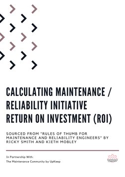 CALCULATING MAINTENANCE /
RELIABILITY INITIATIVE
RETURN ON INVESTMENT (ROI)
SOURCED FROM "RULES OF THUMB FOR
MAINTENANCE AND
