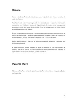 vii 
Resumo 
 
Com a evolução da ferramenta manutenção, a sua importância tem vindo a aumentar de 
modo significativo. 
Par