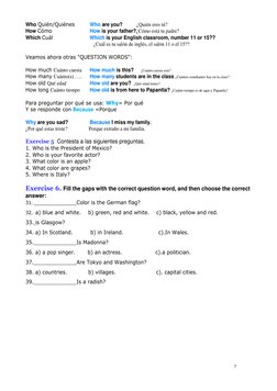 7 
 
Who Quién/Quiénes 
Who are you? 
¿Quién eres tú? 
How Cómo 
How is your father?¿Cómo está tu padre? 
Which Cuál 
Which i
