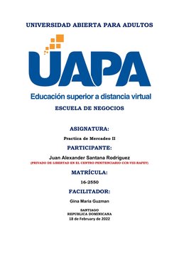 UNIVERSIDAD ABIERTA PARA ADULTOS
ESCUELA DE NEGOCIOS 
ASIGNATURA:
Practica de Mercadeo II
PARTICIPANTE:
Juan Alexander Santan