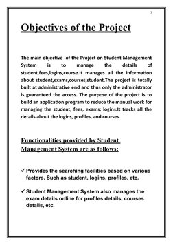 7
Objectives of the Project
The main objective  of the Project on Student Management
System
 
is
 
to
 
manage
 
the
 
detail