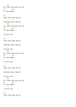 Em7
Oh, olha! Mas quem vem lá
D9        G/B  
É o meu Amado

C9      
Olha! Mas quem vem lá

Saltando pelos montes
    Em