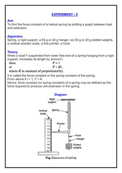 EXPERIMENT - 5 
Aim  
To find the force constant of a helical spring by plotting a graph between load 
and extension. 
Appa