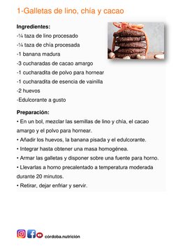 córdoba.nutrición  
1-Galletas de lino, chía y cacao 
 
Ingredientes: 
-¼ taza de lino procesado 
-¼ taza de chía procesada