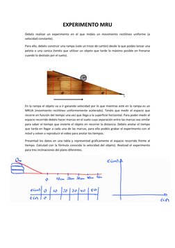 EXPERIMENTO MRU 
Debéis realizar un experimento en el que midáis un movimiento rectilíneo uniforme (a 
velocidad constante).
