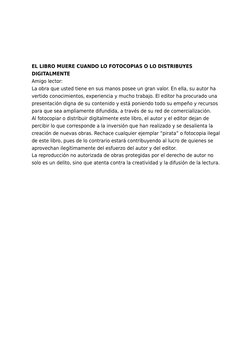  
 
 
EL LIBRO MUERE CUANDO LO FOTOCOPIAS O LO DISTRIBUYES
DIGITALMENTE
Amigo lector:
La obra que usted tiene en sus manos po