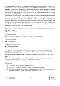 1 
 
El objetivo explícito de Scratch es ayudarnos a desarrollarnos como pensadores creativos. Este 
ambiente de programación