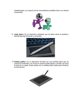 videollamadas y la mayoría de las computadoras portátiles tiene una cámara
incorporada.
9. Lápiz óptico. Es un dispositivo se