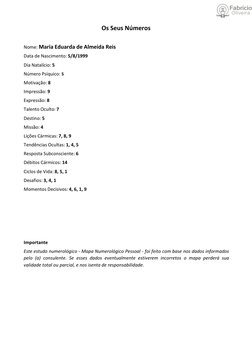 Os Seus Números
Nome: Maria Eduarda de Almeida Reis
Data de Nascimento: 5/8/1999
Dia Natalício: 5
Número Psíquico: 5
Motivaçã
