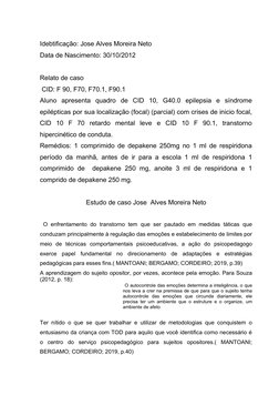 Idebtificação: Jose Alves Moreira Neto
Data de Nascimento: 30/10/2012 
Relato de caso 
 CID: F 90, F70, F70.1, F90.1
Aluno  a