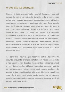 4
| EBOOK - REPROGRAMANDO A SUA MENTE PARA A PROSPERIDADE
| COMPARTILHE
O QUE SÃO AS CRENÇAS?
Crença é toda programação menta