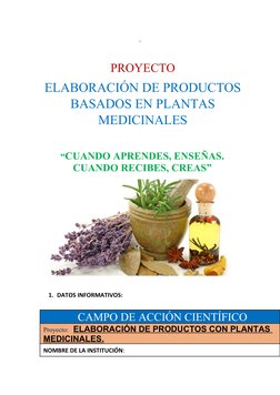 1. DATOS INFORMATIVOS:
 
CAMPO DE ACCIÓN CIENTÍFICO 
Proyecto:  ELABORACIÓN DE PRODUCTOS CON PLANTAS 
MEDICINALES. 
NOMBRE